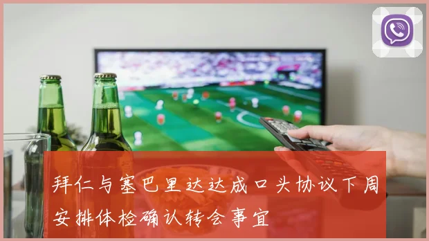 拜仁与塞巴里达达成口头协议下周安排体检确认转会事宜
